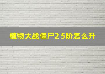 植物大战僵尸2 5阶怎么升